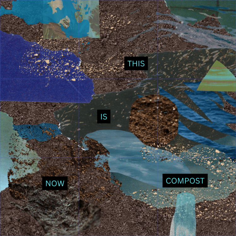 Collage of earth and blue watery elements with the words "THIS IS NOW COMPOST"