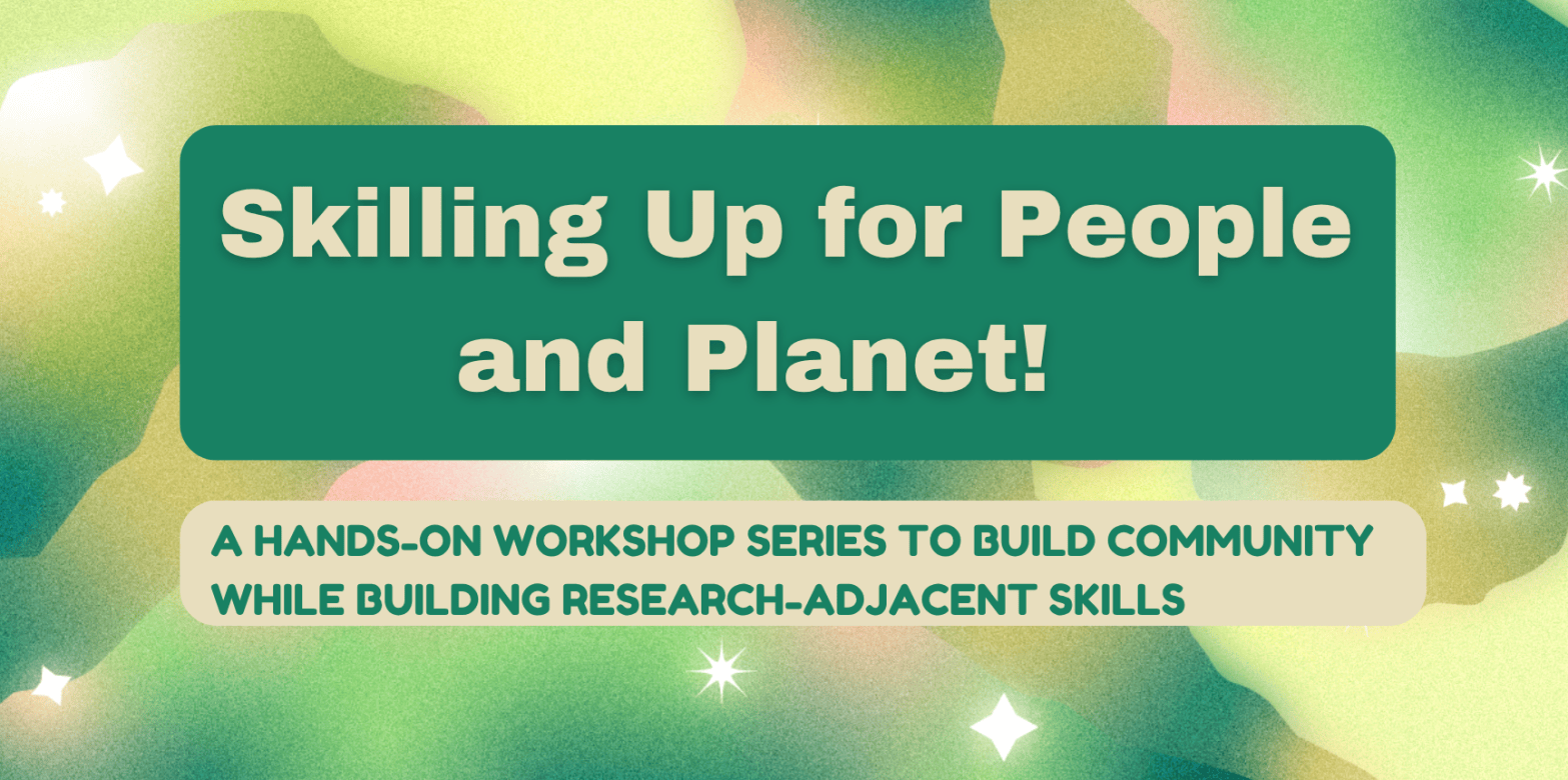 Text saying "Skilling Up for People and Planet!" in a green box on a green/ white shaded background with white stars. The tagline says "a Hands-on workshop sERIES to build community while building research-adjacent skills"